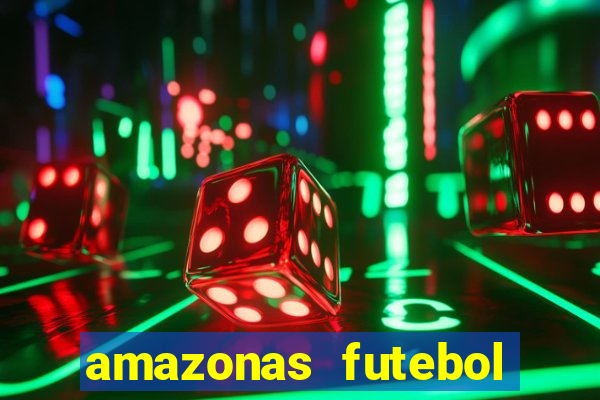 amazonas futebol clube onde assistir